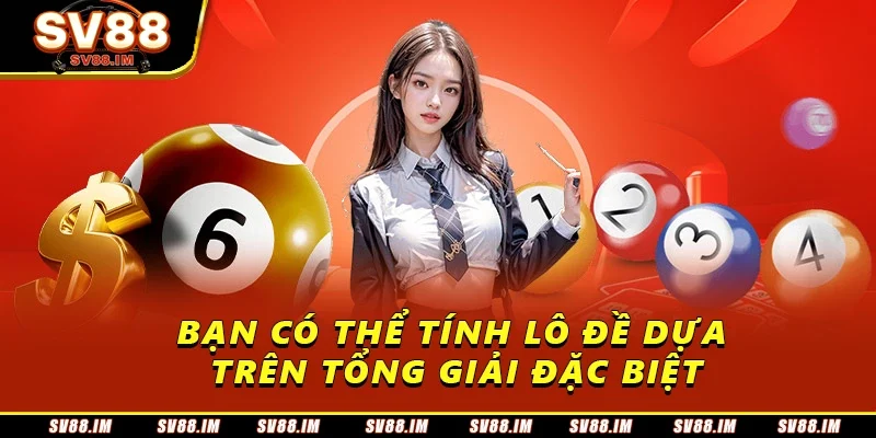 Khám Phá Cách Tính Lô Đề Hiệu Quả Từ Chuyên Gia Sv88 3 Bạn có thể tính lô đề dựa trên tổng giải đặc biệt