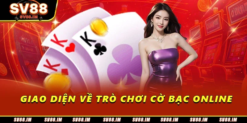 Cờ Bạc Online - Tổng Hợp Những Điều Cần Biết Cho Tân Thủ 1 Giao diện về trò chơi cờ bạc online