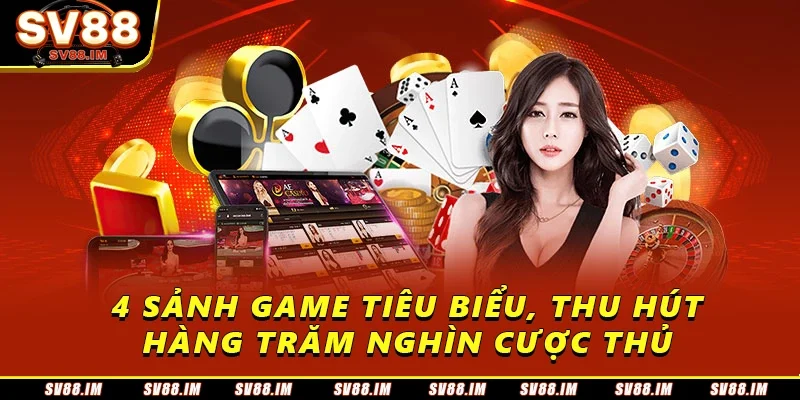 Giới Thiệu Về Sòng Bài Sv88 - Không Gian Đẳng Cấp Hàng Đầu 3 4 sảnh game tiêu biểu, thu hút hàng trăm nghìn cược thủ