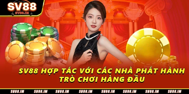 Sòng Bài Sv88 Trực Tuyến Uy Tín Với Trải Nghiệm Đỉnh Cao 2 SV88 hợp tác với các nhà phát hành trò chơi hàng đầu