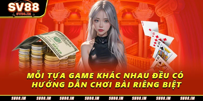 Hướng Dẫn Chơi Bài Sv88 Đảm Bảo Nắm Chắc Chiến Thắng 2 Mỗi tựa game khác nhau đều có hướng dẫn chơi bài riêng biệt