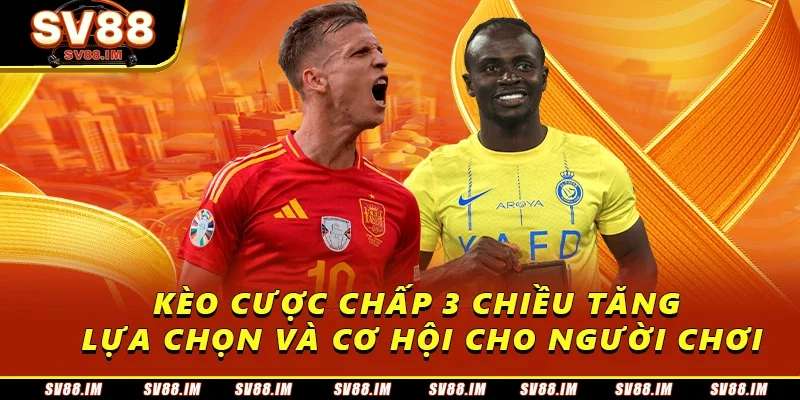 Kèo Cược Chấp 3 Chiều - Kinh Nghiệm Chơi Hiệu Quả Thắng Lớn 1 Kèo cược chấp 3 chiều tăng lựa chọn và cơ hội cho người chơi
