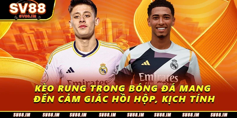 Cách Chơi Kèo Rung Và Kinh Nghiệm Soi Kèo Chắc Thắng 1 Kèo rung trong bóng đá mang đến cảm giác hồi hộp, kịch tính