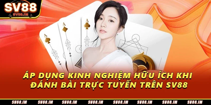 Đánh Bài Trực Tuyến Trên Sv88 - Bí Quyết Thắng Lớn Khi Chơi 4 Áp dụng kinh nghiệm hữu ích khi đánh bài trực tuyến trên Sv88