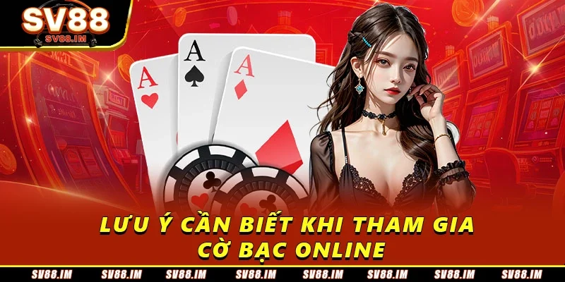 Cờ Bạc Online - Tổng Hợp Những Điều Cần Biết Cho Tân Thủ 3 Lưu ý cần biết khi tham gia cờ bạc online