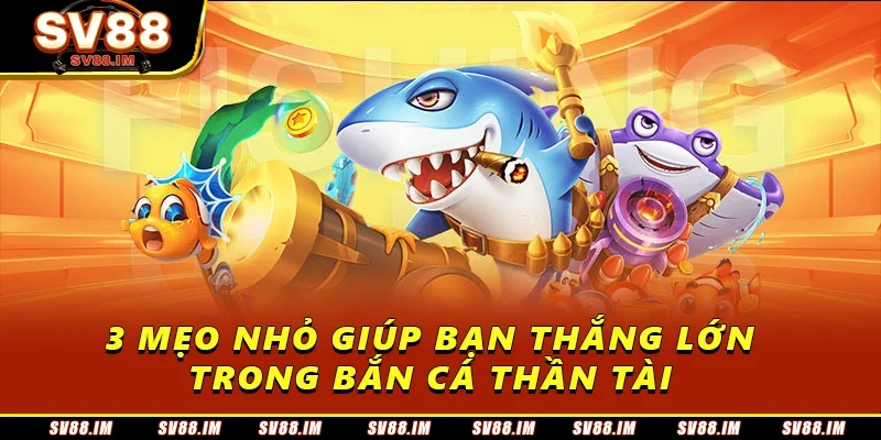 Bắn Cá Thần Tài - Hướng Dẫn Từ A Đến Z Cho Người Chơi Mới 4 3 mẹo nhỏ giúp bạn thắng lớn trong bắn cá thần tài