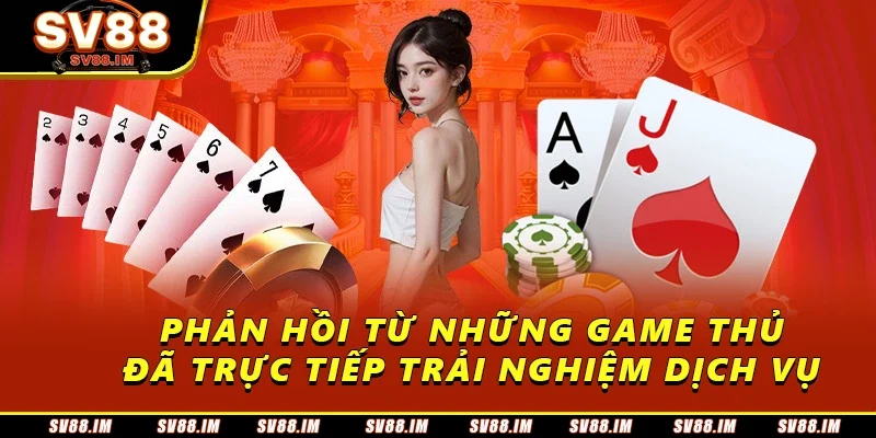 Sòng Bài Sv88 Trực Tuyến Uy Tín Với Trải Nghiệm Đỉnh Cao 4 Phản hồi từ những game thủ đã trực tiếp trải nghiệm dịch vụ