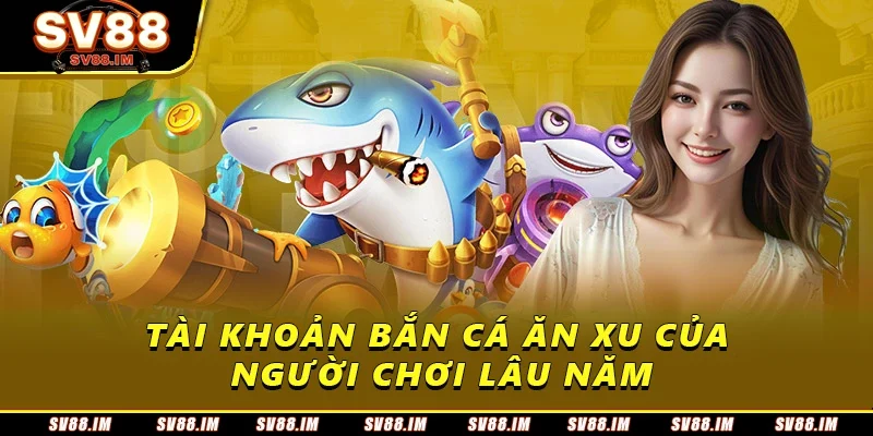 Bắn Cá Ăn Xu Hack Full Tiền - Thủ Thuật Từ Cao Thủ Lâu Năm 2 Tài khoản bắn cá ăn xu của người chơi lâu năm