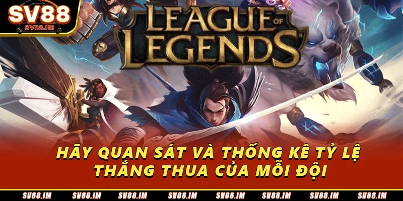 Cá Cược Liên Minh Sv88 - Bí Kíp Chinh Phục Thành Công 3 Hãy quan sát và thống kê tỷ lệ thắng thua của mỗi đội