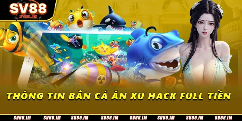 Bắn Cá Ăn Xu Hack Full Tiền - Thủ Thuật Từ Cao Thủ Lâu Năm 1 Thông tin bắn cá ăn xu hack full tiền