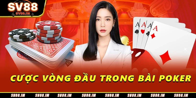 Thuật Ngữ Poker - Tổng Hợp Từ A Đến Z Cho Người Mới 4 Cược vòng đầu trong bài poker