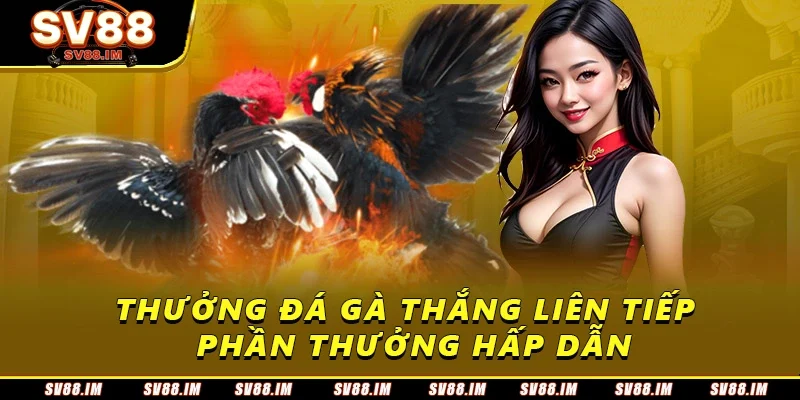 Hướng Dẫn Nhận Thưởng Đá Gà Thắng Liên Tiếp Tại SV88 1 Thưởng đá gà thắng liên tiếp một trong những phần thưởng hấp dẫn