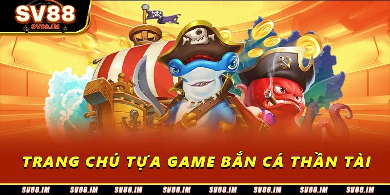 Bắn Cá Thần Tài - Hướng Dẫn Từ A Đến Z Cho Người Chơi Mới 1 Trang chủ tựa game bắn cá thần tài