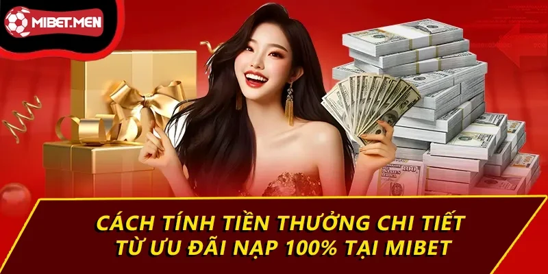 Thưởng 100% Lần Nạp Đầu Chỉ Có Tại MIBET, Tham Gia Ngay 4 Cách tính tiền thưởng chi tiết từ ưu đãi nạp 100% tại MIBET