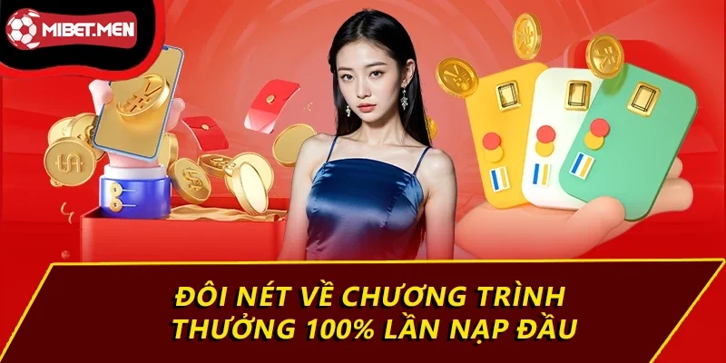 Thưởng 100% Lần Nạp Đầu Chỉ Có Tại MIBET, Tham Gia Ngay 2 Đôi nét về chương trình thưởng 100% lần nạp đầu