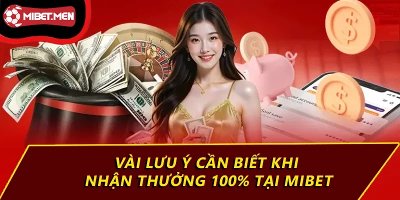 Thưởng 100% Lần Nạp Đầu Chỉ Có Tại MIBET, Tham Gia Ngay 5 Vài lưu ý cần biết khi nhận thưởng 100% tại MIBET